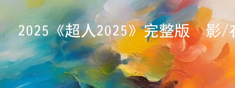 陳振飛發布2025《超人2025》完整版電影/在線觀看/百度云-美劇天堂